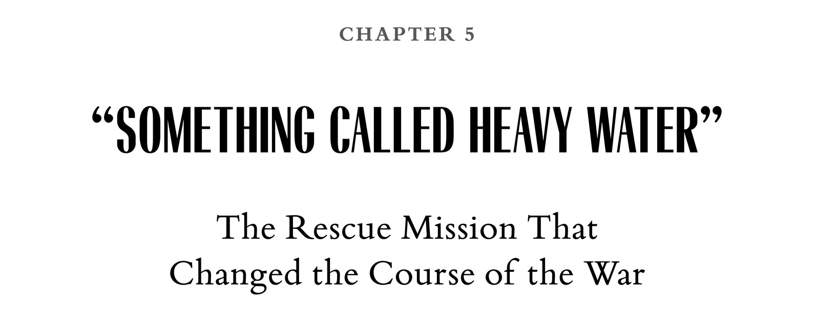 Chapter 5 “Something Called Heavy Water” The Rescue Mission That Changed the Course of the War