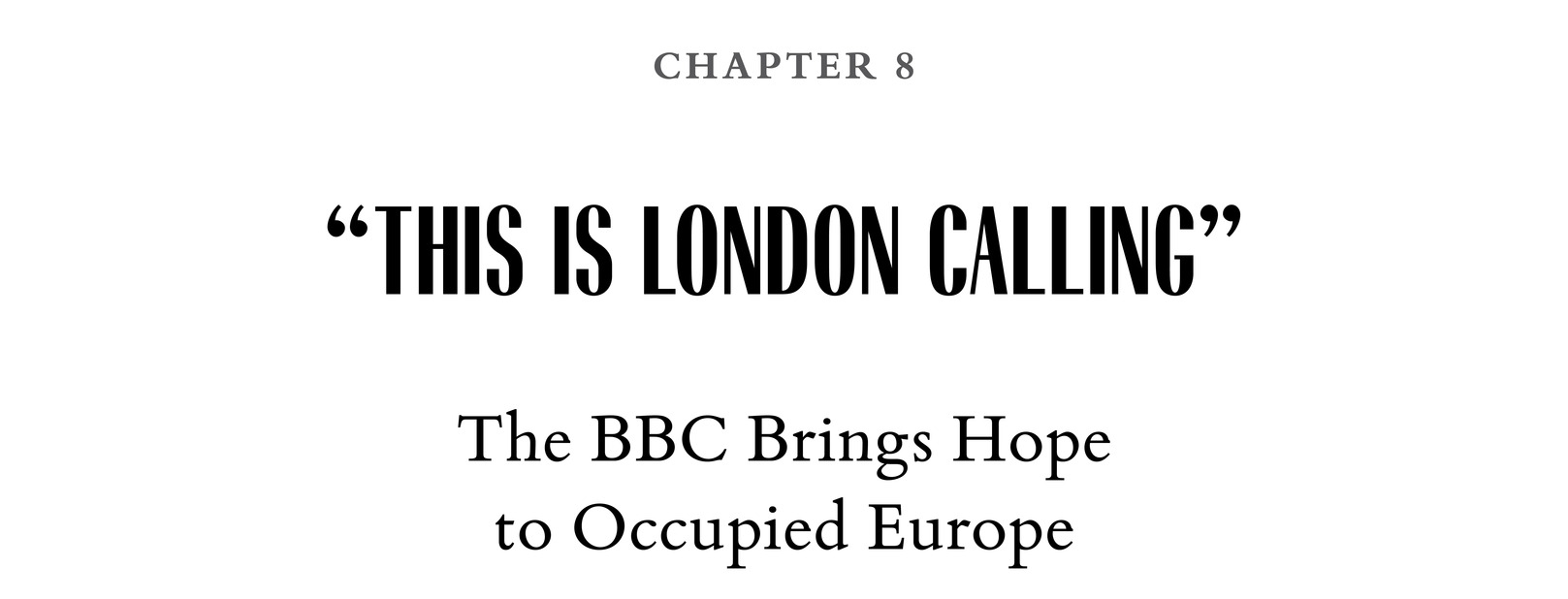 Chapter 8 “This Is London Calling” The BBC Brings Hope to Occupied Europe