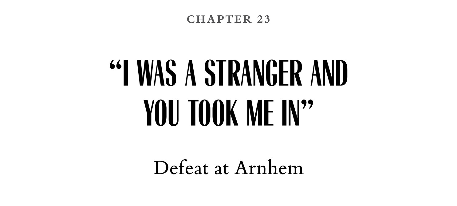 Chapter 23 “I Was a Stranger and You Took Me In” Defeat at Arnhem