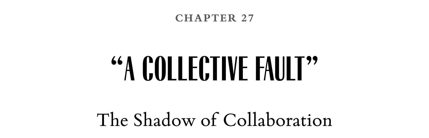 Chapter 27 “A Collective Fault” The Shadow of Collaboration