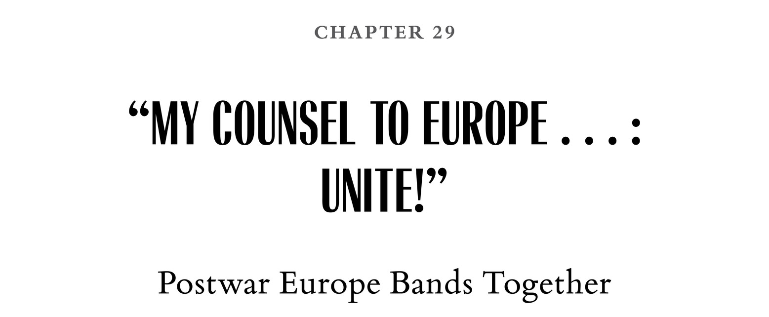 Chapter 29 “My Counsel to Europe . . . : Unite!” Postwar Europe Bands Together