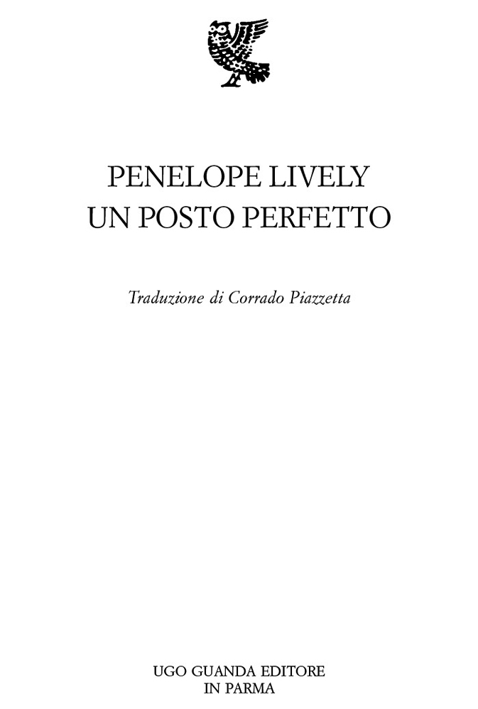 Frontespizio: Penelope Lively. Un posto perfetto. Traduzione di Corrado Piazzetta. Ugo Guanda Editore in Parma