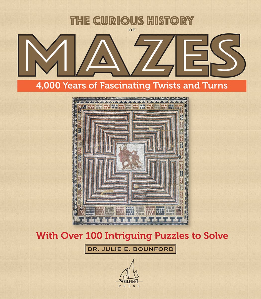 The Curious History Of Mazes; 4,000 Years of Fascinating Twists and Turns; With Over 100 Intriguing Puzzles to Solve