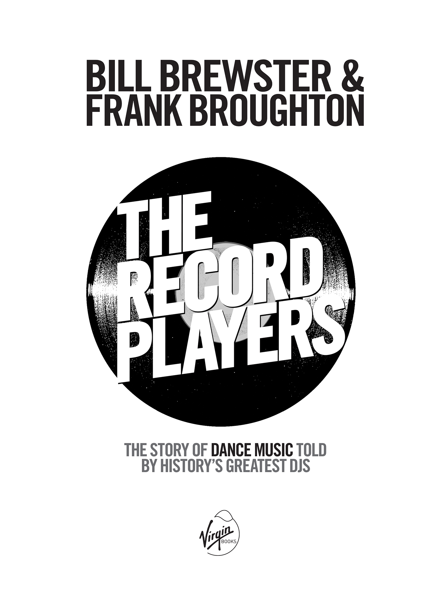 The Record Players. The Story of Dance Music Told by History’s Greatest DJs. by Bill Brewster & Frank Broughton.