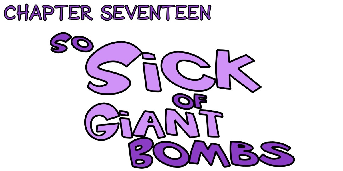 Chapter seventeen - so sick of giant bombs