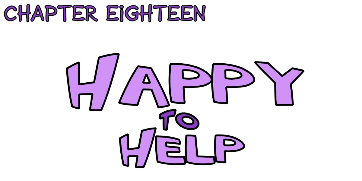 Chapter eighteen - happy to help