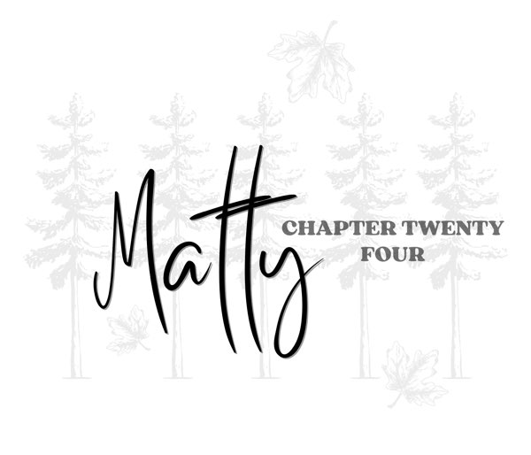 Chapter Twenty Four, Matty