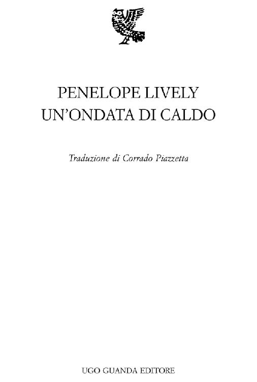 Frontespizio: Penelope Lively. Un’ondata di caldo. Traduzione di Corrado Piazzetta. Ugo Guanda Editore