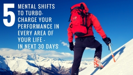 5 Mental Shifts To Turbo-charge Your Performance in Every Area of Your Life- in Next 30 Days.jpg