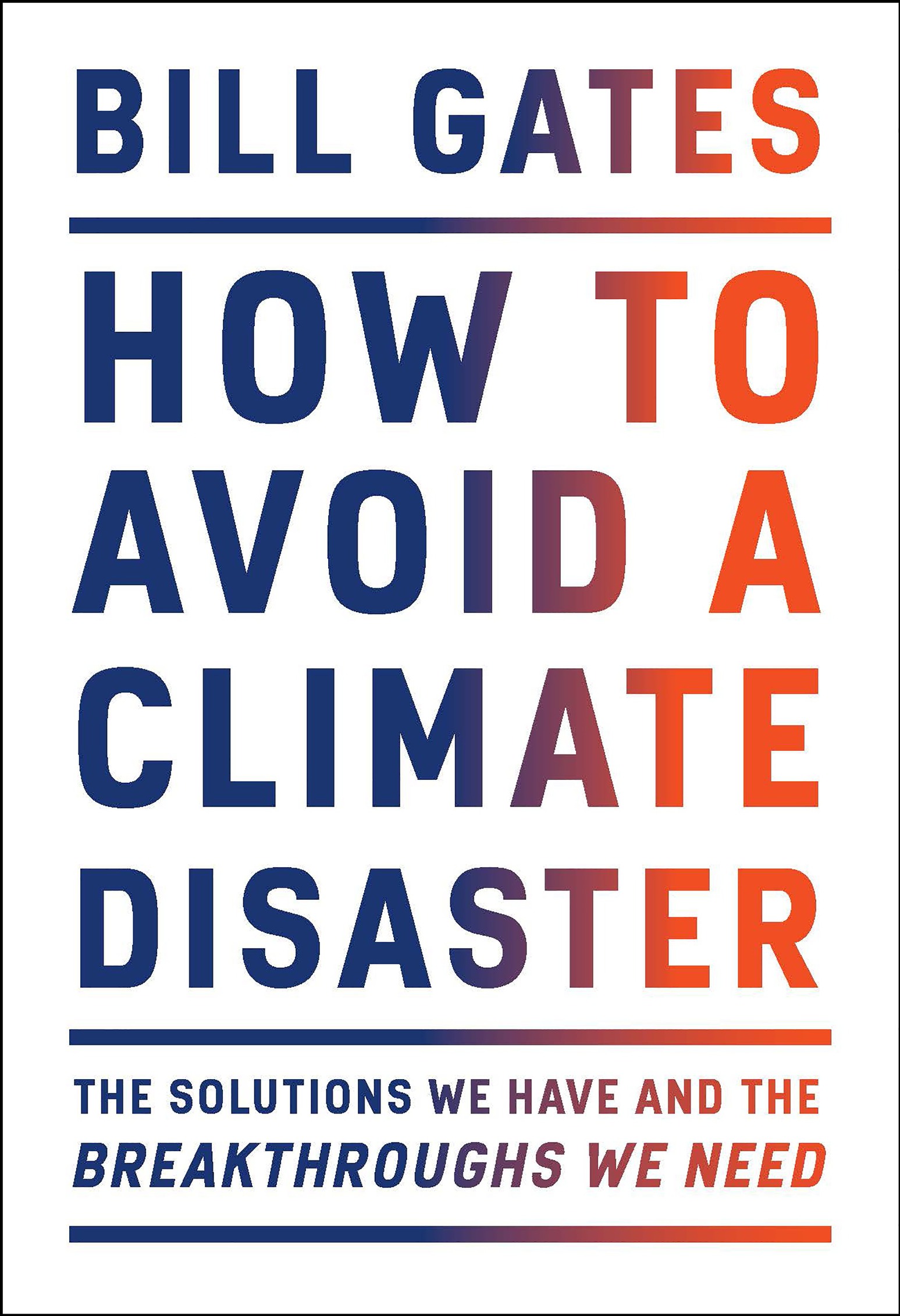 Book Title, How to Avoid a Climate Disaster, Subtitle, The Solutions We Have and the Breakthroughs We Need, Author, Bill Gates