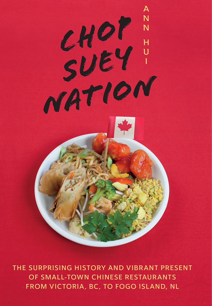 Chop Suey Nation: The Surprising History and Vibrant Present of Small-Town Chinese Restaurants from Victoria, BC, to Fogo Island, NL. By Ann Hui. Book cover.