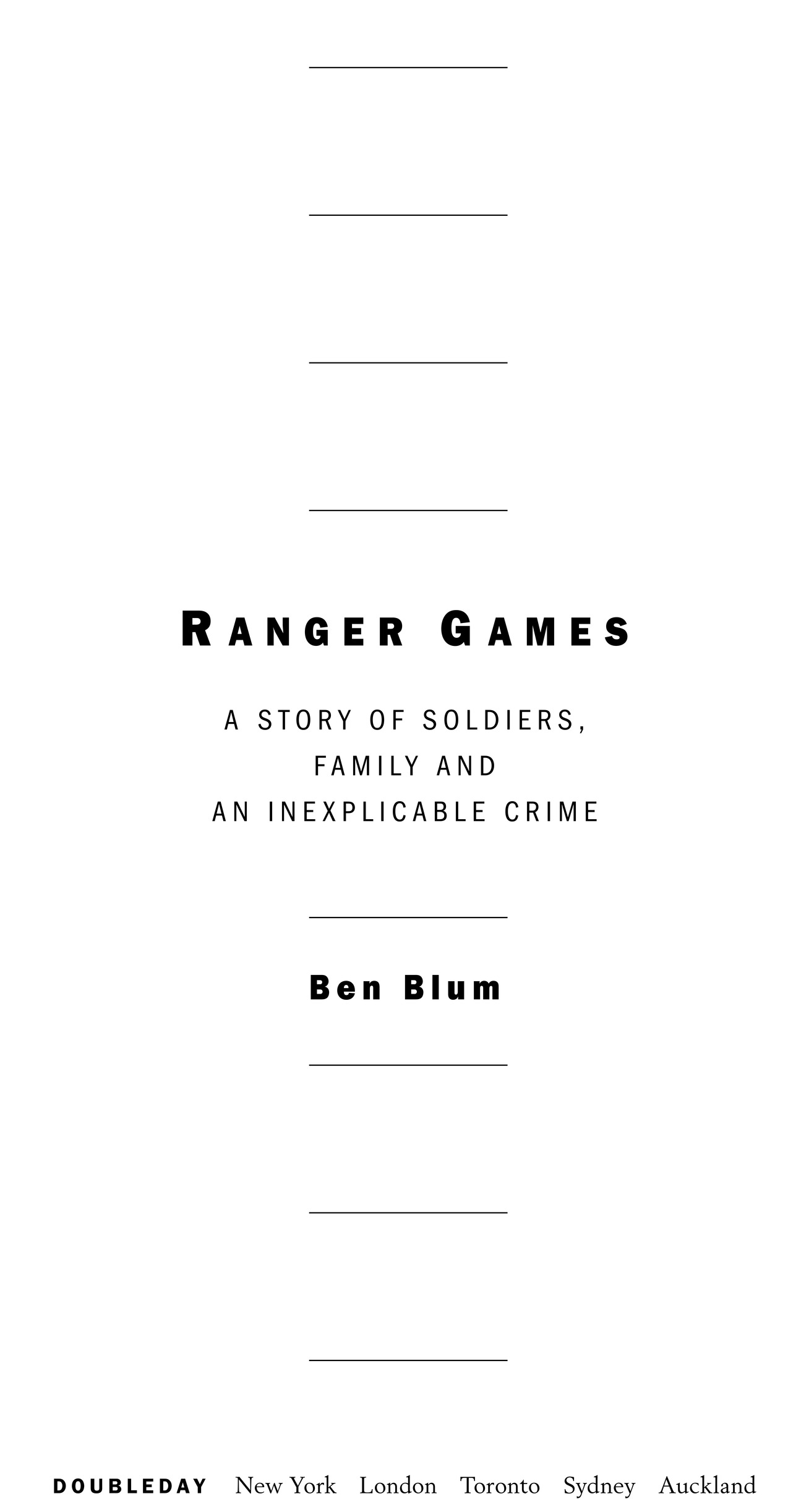 R anger G ames A Story of Soldiers, Family and an Inexplicable Crime Ben Blum Doubleday New York London Toronto Sydney A