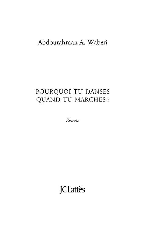 Page de titre : Abdourahman A. Waberi, Pourquoi tu danses quand tu marches ?, JC Lattès