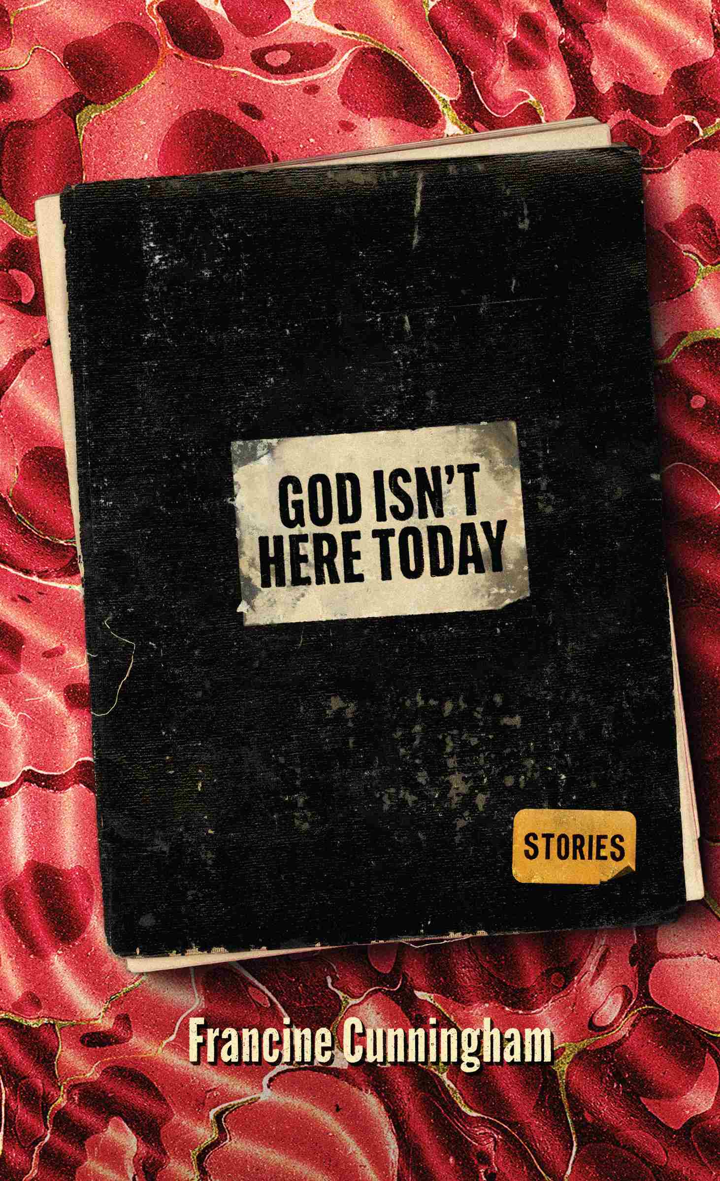 Black book against a red marble paper background. The book is loose as if there is no spine binding it together.     There is a label with black type that reads, God Isn't Here Today, and a second yellow label that reads, Stories.     The author's names, Francine Cunningham, runs along the bottom.