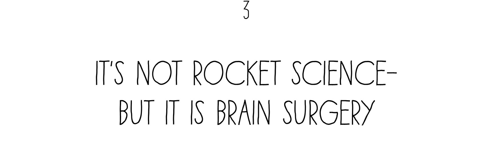 3 It’s Not Rocket Science— but It Is Brain Surgery