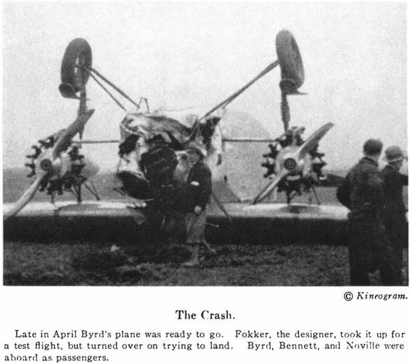 The Crash. Late in April Byrd’s plane was ready to go. Fokker, the designer, took it up for a test flight, but turned over on trying to land. Byrd, Bennett, and Noville were aboard as passengers. © Kineogram.