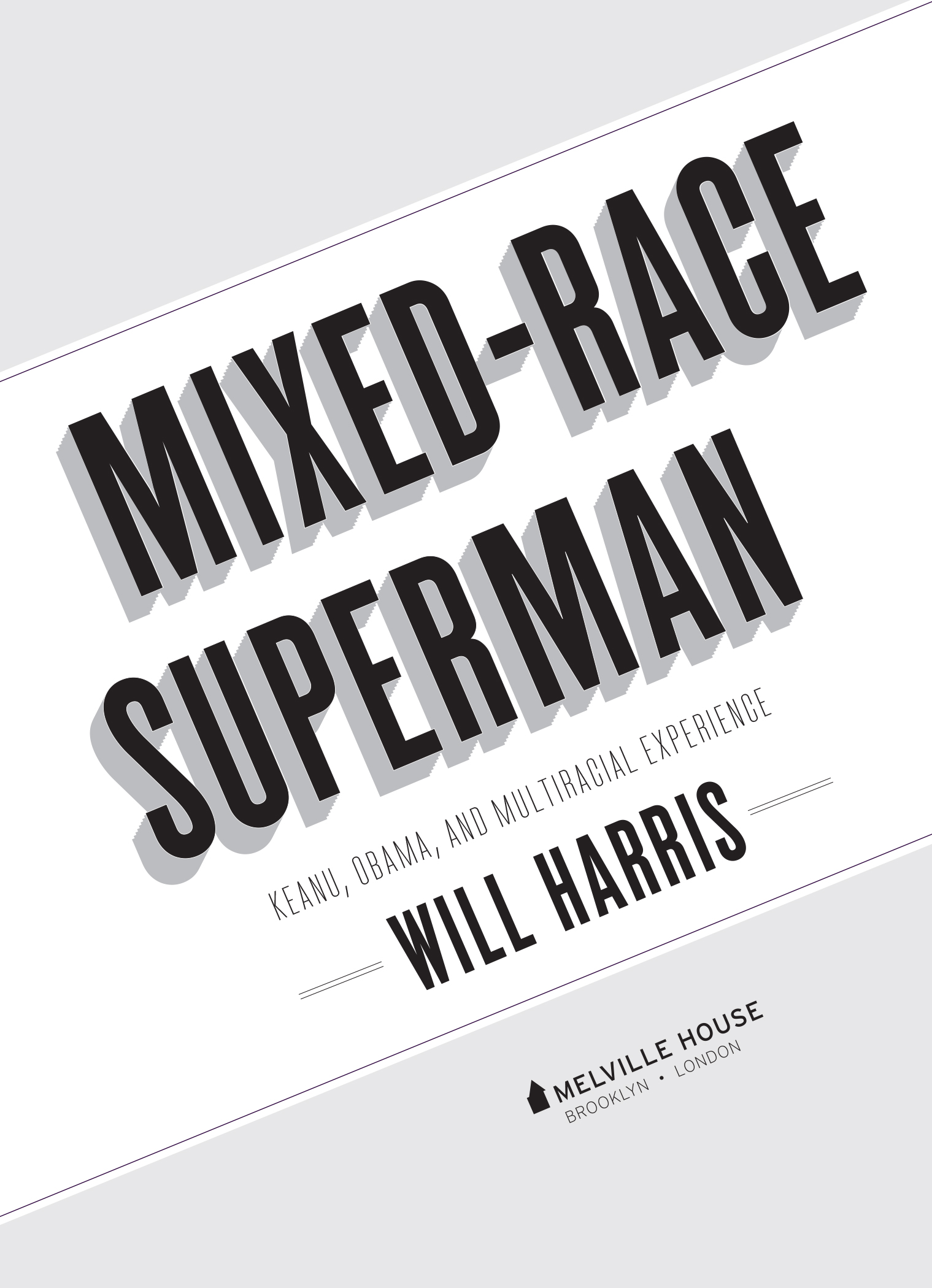 Book title, Mixed-Race Superman, subtitle, Keanu, Obama, and Multiracial Experience, author, Will Harris, imprint, Melville House