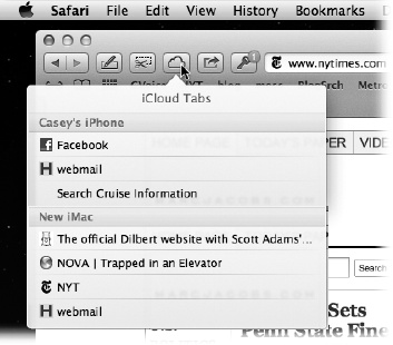 The iCloud Tabs concept is to unify your Macs and i-gadgets into one glorious, seamless Web-browsing experience. You’re reading three browser windows and tabs of weight-lifting news on your phone—why not resume on the big screen when you get home and sit down in front of your Mac?(You won’t see these tabs unless the other gadget has iOS 6 or later and the other Macs have Mountain Lion or later. And, of course, the Safari checkbox has to be turned on in System Preferences→iCloud on the Macs, or Settings→iCloud on the phone or tablet.)