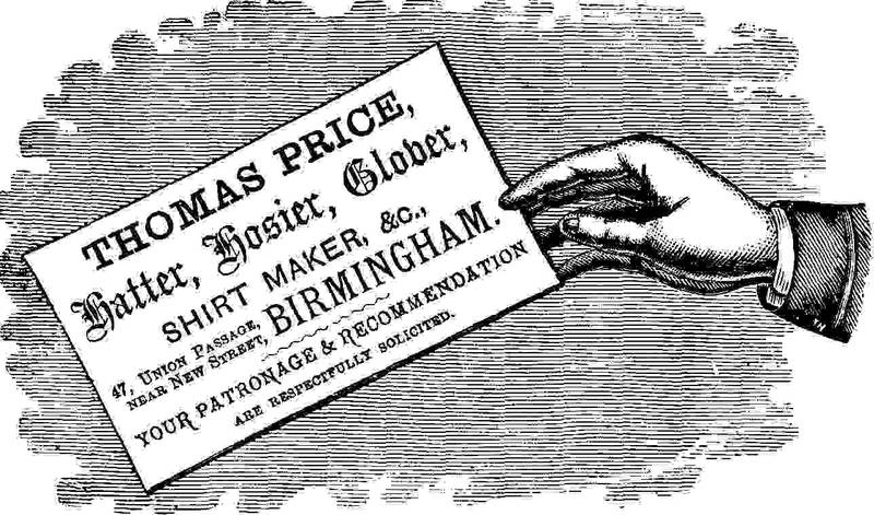 THOMAS PRICE, hatter, hosier, Glober SHIRT MAKER, &c., 47. UNION PASSAGE, NEAR NEW STREET, BIRMINGHAM YOUR PATRONAGE & RECOMMENDATION ARE RESPECTFULLY SOLICITED.