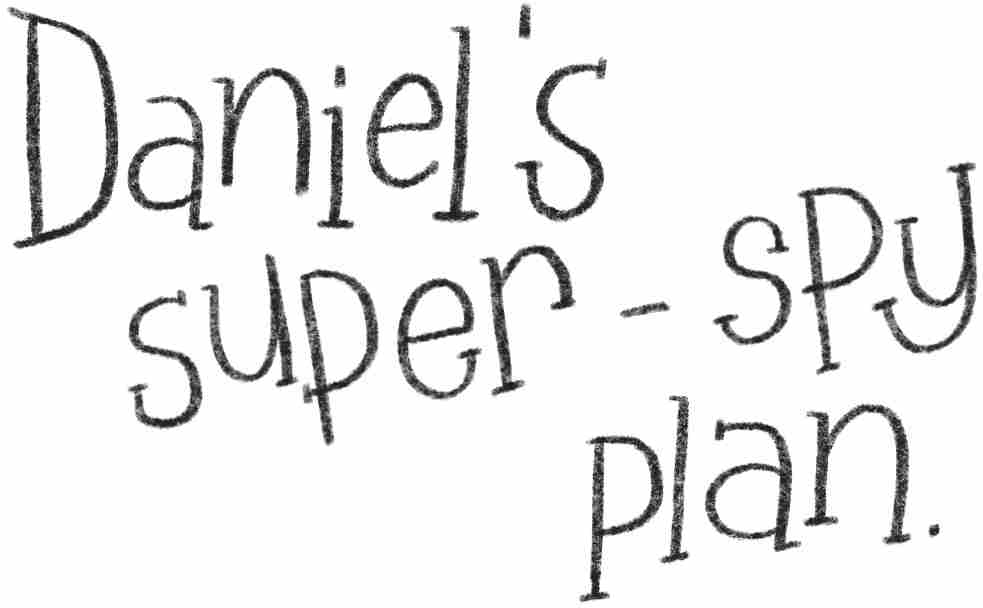 Daniel’s super-spy plan