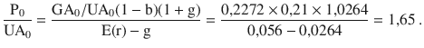 $$\frac{\mathrm{P}_{0}}{\mathrm{UA}_{0}}=\frac{\mathrm{GA}_{0}/\mathrm{UA}_{0}(1-\mathrm{b})(1+\mathrm{g})}{\mathrm{E}(\mathrm{r})-\mathrm{g}}=\frac{0{,}2272\times 0{,}21\times 1{,}0264}{0{,}056-0{,}0264}=1{,}65\> .$$