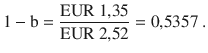 $$1-\mathrm{b}=\frac{\text{EUR}\leavevmode\nobreak\ 1{,}35}{\text{EUR}\leavevmode\nobreak\ 2{,}52}=0{,}5357\> .$$