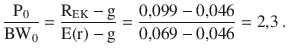 $$\frac{\mathrm{P}_{0}}{\mathrm{BW}_{0}}=\frac{\mathrm{R}_{\mathrm{EK}}-\mathrm{g}}{\mathrm{E}(\mathrm{r})-\mathrm{g}}=\frac{0{,}099-0{,}046}{0{,}069-0{,}046}=2{,}3\> .$$