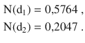 $$\begin{aligned}\displaystyle\mathrm{N}(\mathrm{d}_{1})&\displaystyle=0{,}5764\;,\\ \displaystyle\mathrm{N}(\mathrm{d}_{2})&\displaystyle=0{,}2047\;.\end{aligned}$$