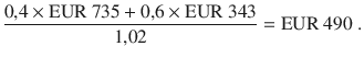 $$\frac{0{,}4\times{\text{EUR}}\ 735+0{,}6\times{\text{EUR}}\ 343}{1{,}02}={\text{EUR}}\ 490\;.$$