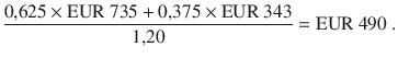 $$\frac{0{,}625\times{\text{EUR}}\ 735+0{,}375\times{\text{EUR}}\ 343}{1{,}20}={\text{EUR}}\ 490\;.$$