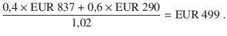 $$\displaystyle\frac{0{,}4\times{\text{EUR}}\ 837+0{,}6\times{\text{EUR}}\ 290}{1{,}02}={\text{EUR}}\ 499\;.$$