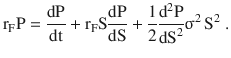 $$\mathrm{r}_{\mathrm{F}}\mathrm{P}=\dfrac{{\text{dP}}}{{\text{dt}}}+\mathrm{r}_{\mathrm{F}}\mathrm{S}\dfrac{{\text{dP}}}{{\text{dS}}}+\dfrac{1}{2}\dfrac{\mathrm{d}^{2}\mathrm{P}}{{\text{dS}}^{2}}\upsigma^{2}\,\mathrm{S}^{2}\;.$$