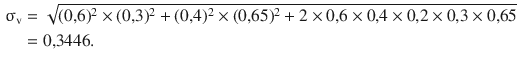 $$\begin{aligned}\displaystyle\upsigma_{\mathrm{v}}&\displaystyle=\sqrt{(0{,}6)^{2}\times(0{,}3)^{2}+(0{,}4)^{2}\times(0{,}65)^{2}+2\times 0{,}6\times 0{,}4\times 0{,}2\times 0{,}3\times 0{,}65}\\ \displaystyle&\displaystyle=0{,}3446.\end{aligned}$$