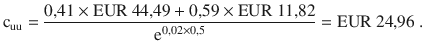 $$\mathrm{c}_{{\text{uu}}}=\frac{0{,}41\times{\text{EUR}}\ 44{,}49+0{,}59\times{\text{EUR}}\ 11{,}82}{\mathrm{e}^{0{,}02\times 0{,}5}}={\text{EUR}}\ 24{,}96\;.$$