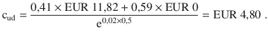 $$\mathrm{c}_{{\text{ud}}}=\frac{0{,}41\times{\text{EUR}}\ 11{,}82+0{,}59\times{\text{EUR}}\ 0}{\mathrm{e}^{0{,}02\times 0{,}5}}={\text{EUR}}\ 4{,}80\;.$$