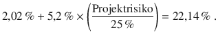 $$2{,}02\,\%+5{,}2\,\%\times\left({\frac{{\text{Projektrisiko}}}{25\,\%}}\right)=22{,}14\,\%\;.$$