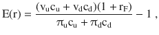 $$\displaystyle\mathrm{E}(\mathrm{r})=\frac{(\mathrm{v}_{\mathrm{u}}\mathrm{c}_{\mathrm{u}}+\mathrm{v}_{\mathrm{d}}\mathrm{c}_{\mathrm{d}})(1+\mathrm{r}_{\mathrm{F}})}{\uppi_{\mathrm{u}}\mathrm{c}_{\mathrm{u}}+\uppi_{\mathrm{d}}\mathrm{c}_{\mathrm{d}}}-1\;,$$