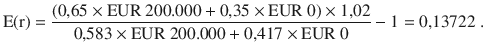 $$\mathrm{E}(\mathrm{r})=\frac{\left({0{,}65\times{\text{EUR}}\ 200.000+0{,}35\times{\text{EUR}}\ 0}\right)\times 1{,}02}{0{,}583\times{\text{EUR}}\ 200.000+0{,}417\times{\text{EUR}}\ 0}-1=0{,}13722\;.$$