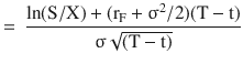 $$=\leavevmode\nobreak\ \dfrac{\ln(\mathrm{S}/\mathrm{X})+(\mathrm{r}_{\mathrm{F}}+\upsigma^{2}/2)(\mathrm{T}-\mathrm{t})}{\upsigma\sqrt{(\mathrm{T}-\mathrm{t})}}$$