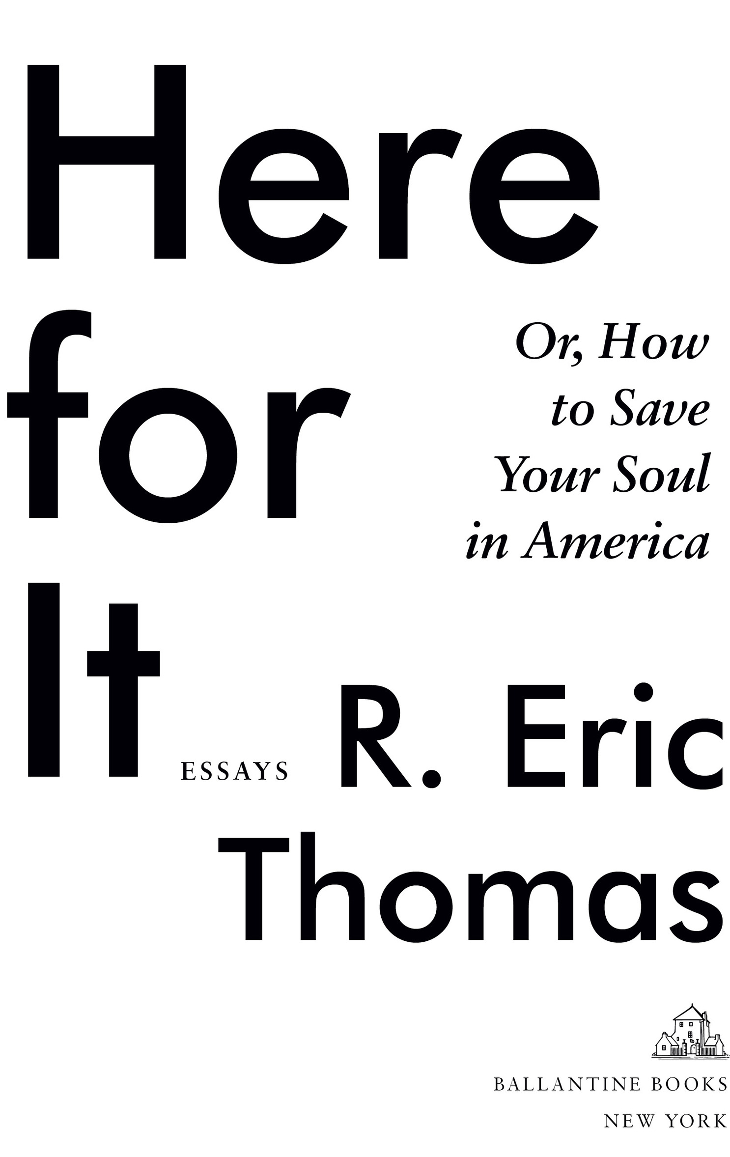 Book Title, Here for It, Subtitle, Or, How to Save Your Soul in America; Essays, Author, R. Eric Thomas, Imprint, Ballantine Books