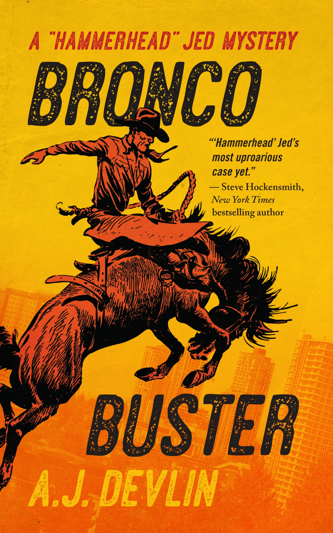 Book Cover: Bronco Buster. A "Hammerhead" Jed Mystery, by A.J. Devlin. On a burnt yellow background, a bucking bronco rises over a city-scape with a cowboy astride it's back. The cowboy is raising his hand into the air to maintain balance. Cover blurb: "Hammerhead Jed's most uprorious case yet." Steve Hockensmith, New York Times bestselling author.