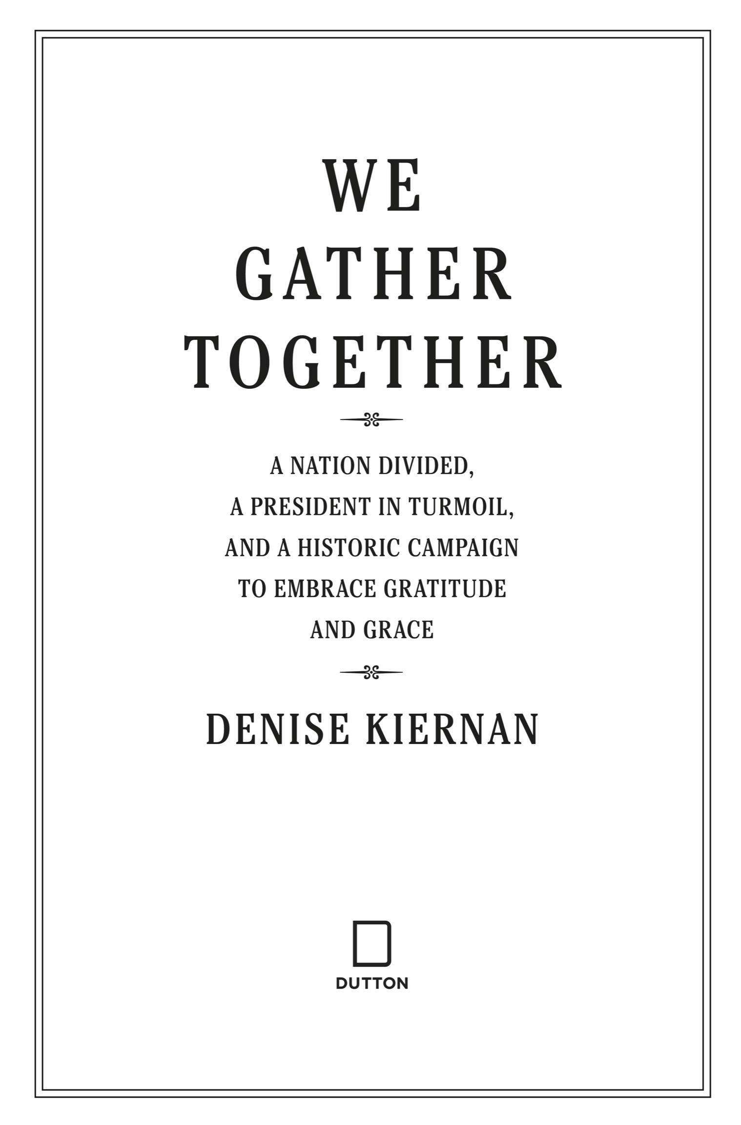 Book title, We Gather Together, Subtitle, A Nation Divided, a President in Turmoil, and a Historic Campaign to Embrace Gratitude and Grace, author, Denise Kiernan, imprint, Dutton