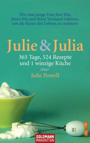 Powell, Julie - - Julie u Julia - 365 Tage, 524 Rezepte Und 1 Winzige Kuche