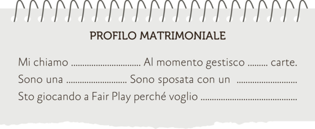 PROFILO MATRIMONIALE Mi chiamo ………………………… Al momento gestisco ……… carte. Sono una ……………………… Sono sposata con un ……………………… Sto giocando a Fair Play perché voglio ……………………………………