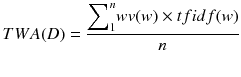 $$ TWA(D) = \frac{{\displaystyle {\sum}_1^n}wv(w) \times tfidf(w)}{n} $$