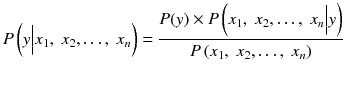 $$ P\left(y\Big|{x}_1,\ {x}_2,\dots,\ {x}_n\right) = \frac{P(y) \times P\left({x}_1,\ {x}_2,\dots,\ {x}_n\Big|y\right)}{P\left({x}_1,\ {x}_2,\dots,\ {x}_n\right)} $$