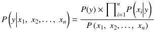 $$ P\left(y\Big|{x}_1,\ {x}_2,\dots,\ {x}_n\right) = \frac{P(y) \times {\displaystyle {\prod}_{i=1}^n}P\left({x}_i\Big|y\right)\ }{P\left({x}_1,\ {x}_2,\dots,\ {x}_n\right)} $$