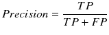 $$ Precision = \frac{TP}{TP+FP} $$