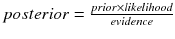 $$ posterior = \frac{prior \times likelihood}{evidence} $$