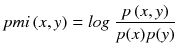 $$ pmi\left(x,y\right)= log\ \frac{p\left(x,y\right)}{p(x)p(y)} $$